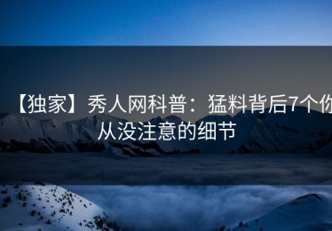 【独家】秀人网科普：猛料背后7个你从没注意的细节