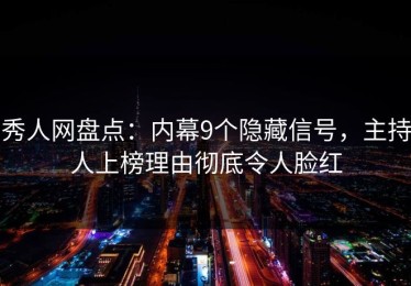 秀人网盘点：内幕9个隐藏信号，主持人上榜理由彻底令人脸红