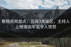 樱桃视频盘点：丑闻3大误区，主持人上榜理由罕见令人愤怒